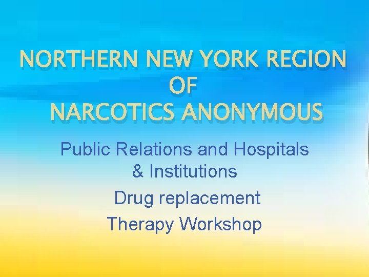 NORTHERN NEW YORK REGION OF NARCOTICS ANONYMOUS Public Relations and Hospitals & Institutions Drug