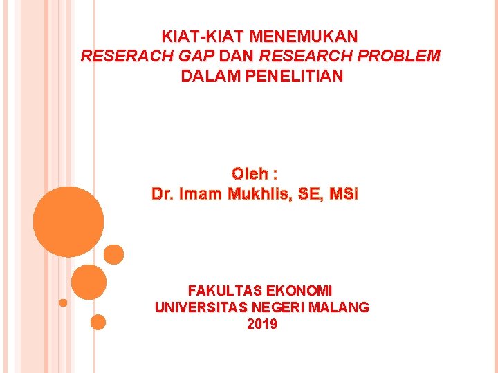 KIAT-KIAT MENEMUKAN RESERACH GAP DAN RESEARCH PROBLEM DALAM PENELITIAN Oleh : Dr. Imam Mukhlis,