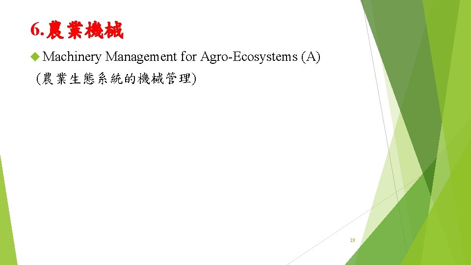 6. 農業機械 Machinery Management for Agro-Ecosystems (A) (農業生態系統的機械管理) 19 