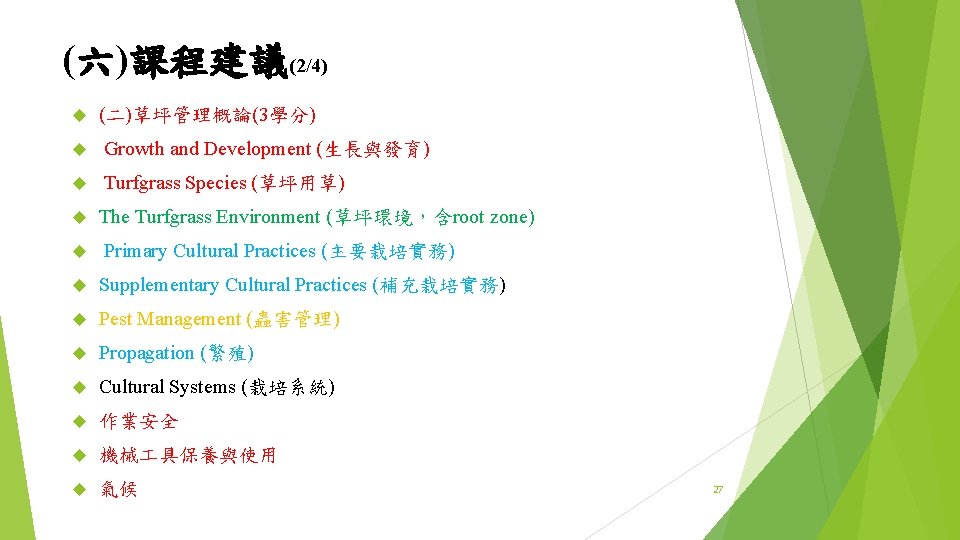 (六)課程建議(2/4) (二)草坪管理概論(3學分) Growth and Development (生長與發育) Turfgrass Species (草坪用草) The Turfgrass Environment (草坪環境，含root zone)