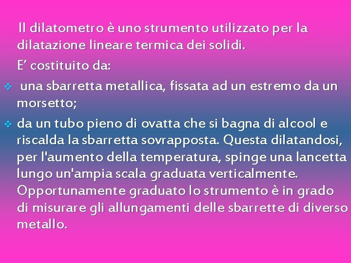 Il dilatometro è uno strumento utilizzato per la dilatazione lineare termica dei solidi. E’