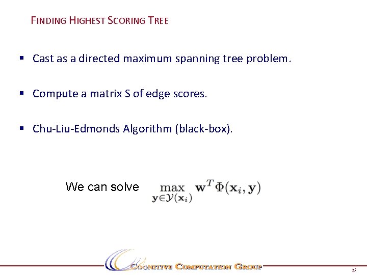 FINDING HIGHEST SCORING TREE § Cast as a directed maximum spanning tree problem. §