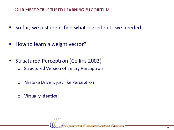 OUR FIRST STRUCTURED LEARNING ALGORITHM § So far, we just identified what ingredients we OUR FIRST STRUCTURED LEARNING ALGORITHM § So far, we just identified what ingredients we