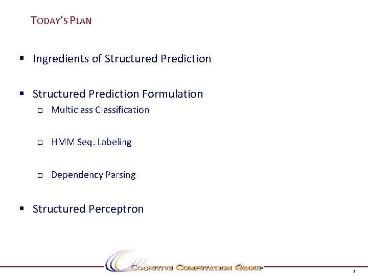 TODAY’S PLAN § Ingredients of Structured Prediction § Structured Prediction Formulation q Multiclass Classification