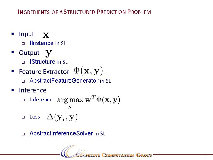 INGREDIENTS OF A STRUCTURED PREDICTION PROBLEM § Input q IInstance in SL § Output INGREDIENTS OF A STRUCTURED PREDICTION PROBLEM § Input q IInstance in SL § Output