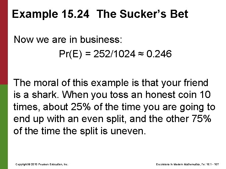 Example 15. 24 The Sucker’s Bet Now we are in business: Pr(E) = 252/1024