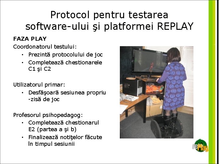 Protocol pentru testarea software-ului şi platformei REPLAY FAZA PLAY Coordonatorul testului: • Prezintă protocolului