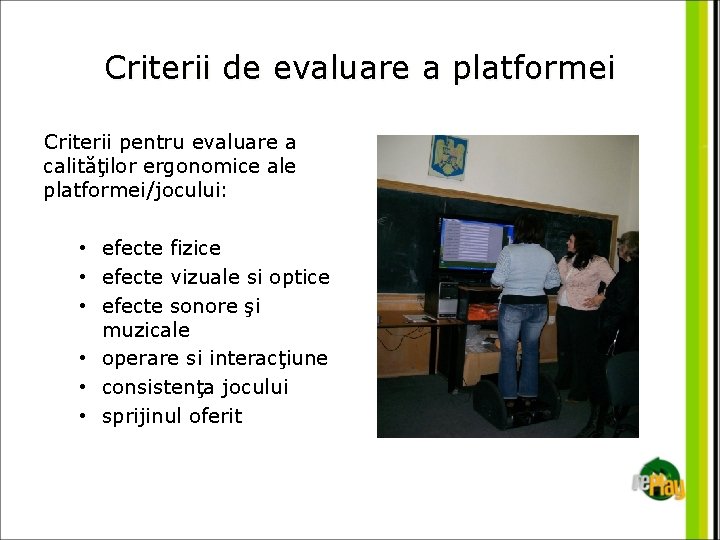 Criterii de evaluare a platformei Criterii pentru evaluare a calităţilor ergonomice ale platformei/jocului: •