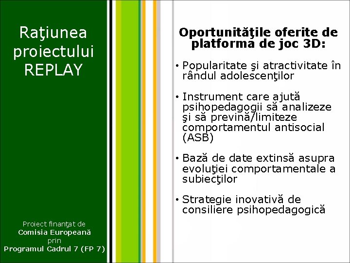 Raţiunea proiectului REPLAY Oportunităţile oferite de platforma de joc 3 D: • Popularitate şi