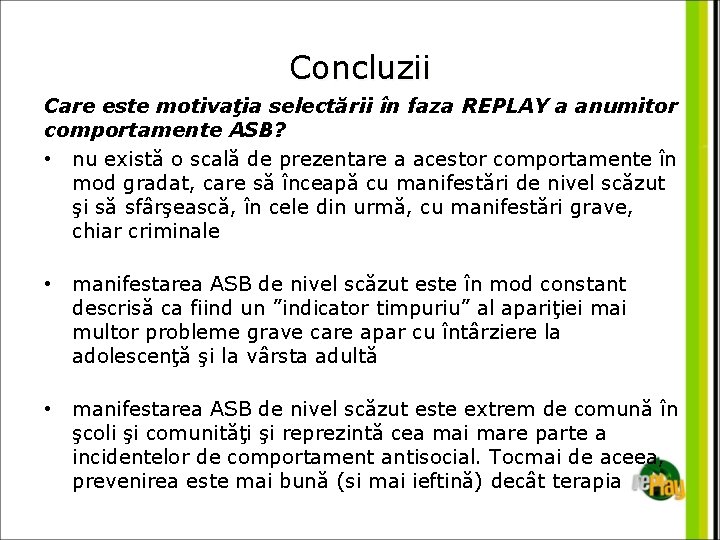 Concluzii Care este motivaţia selectării în faza REPLAY a anumitor comportamente ASB? • nu