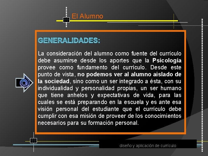 El Alumno GENERALIDADES: La consideración del alumno como fuente del currículo debe asumirse desde