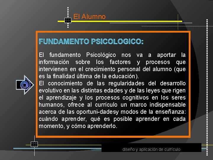 El Alumno FUNDAMENTO PSICOLÓGICO: El fundamento Psicológico nos va a aportar la información sobre