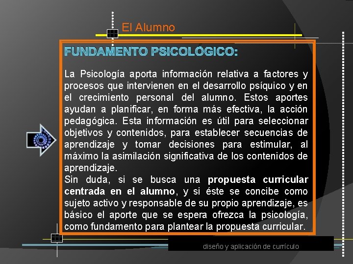 El Alumno FUNDAMENTO PSICOLÓGICO: La Psicología aporta información relativa a factores y procesos que