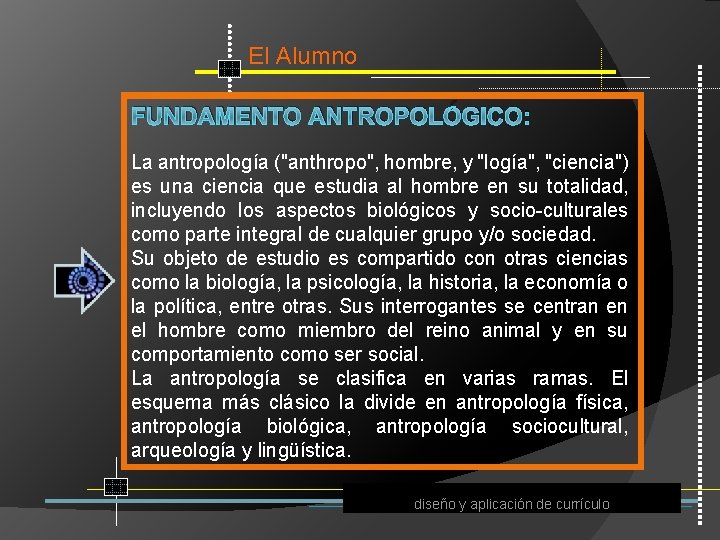 El Alumno FUNDAMENTO ANTROPOLÓGICO: La antropología ("anthropo", hombre, y "logía", "ciencia") es una ciencia