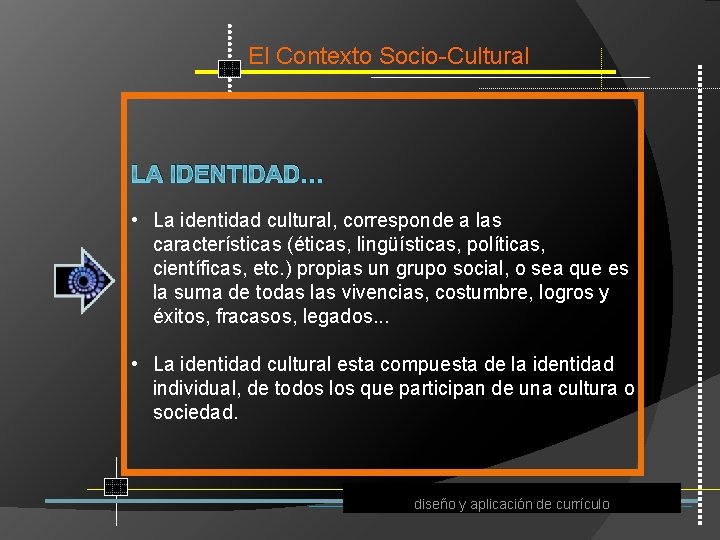 El Contexto Socio Cultural LA IDENTIDAD… • La identidad cultural, corresponde a las características