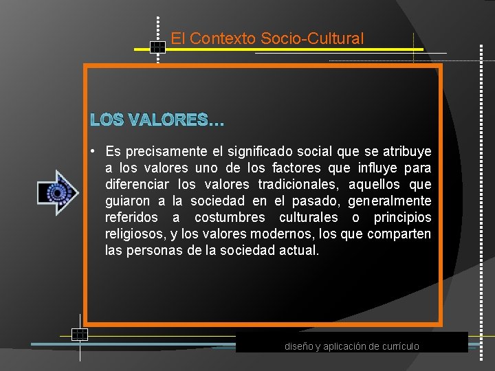 El Contexto Socio Cultural LOS VALORES… • Es precisamente el significado social que se