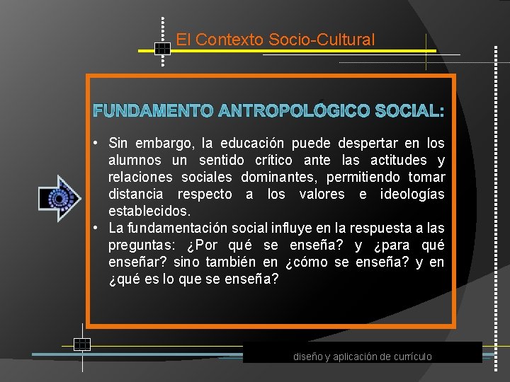 El Contexto Socio Cultural FUNDAMENTO ANTROPOLÓGICO SOCIAL: • Sin embargo, la educación puede despertar