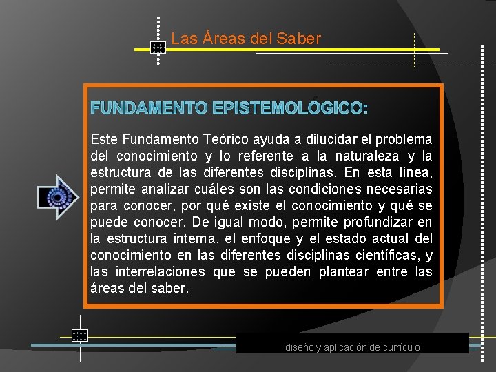 Las Áreas del Saber FUNDAMENTO EPISTEMOLÓGICO: Este Fundamento Teórico ayuda a dilucidar el problema