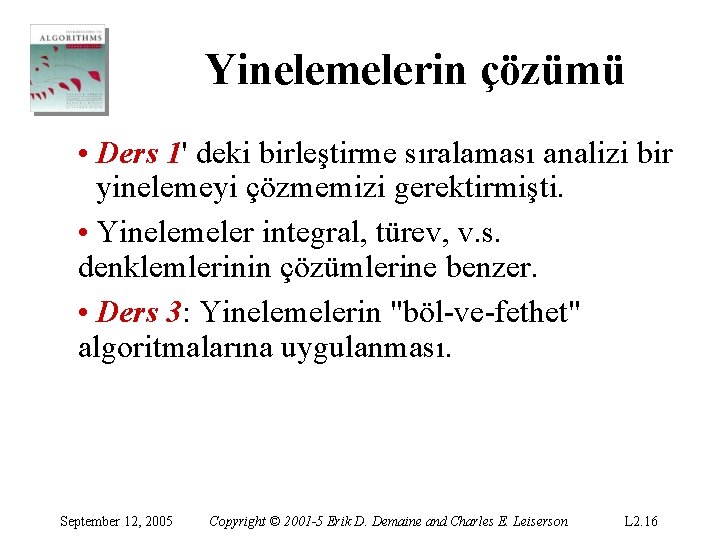 Yinelemelerin çözümü • Ders 1' deki birleştirme sıralaması analizi bir yinelemeyi çözmemizi gerektirmişti. • Yinelemelerin çözümü • Ders 1' deki birleştirme sıralaması analizi bir yinelemeyi çözmemizi gerektirmişti. •