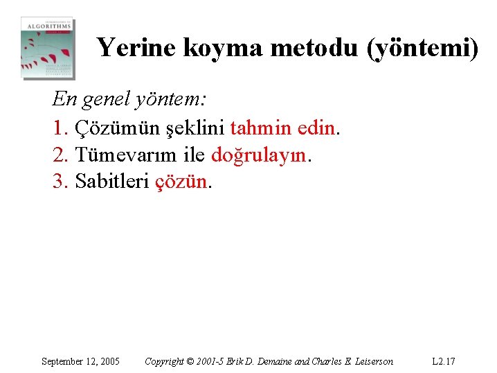 Yerine koyma metodu (yöntemi) En genel yöntem: 1. Çözümün şeklini tahmin edin. 2. Tümevarım Yerine koyma metodu (yöntemi) En genel yöntem: 1. Çözümün şeklini tahmin edin. 2. Tümevarım