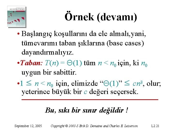 Örnek (devamı) • Başlangıç koşullarını da ele almalı, yani, tümevarımı taban şıklarına (base cases) Örnek (devamı) • Başlangıç koşullarını da ele almalı, yani, tümevarımı taban şıklarına (base cases)