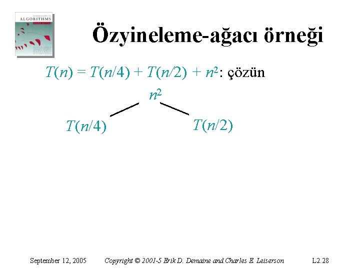 Özyineleme-ağacı örneği T(n) = T(n/4) + T(n/2) + n 2: çözün n 2 T(n/4) Özyineleme-ağacı örneği T(n) = T(n/4) + T(n/2) + n 2: çözün n 2 T(n/4)