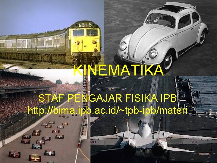 KINEMATIKA STAF PENGAJAR FISIKA IPB http: //bima. ipb. ac. id/~tpb-ipb/materi 