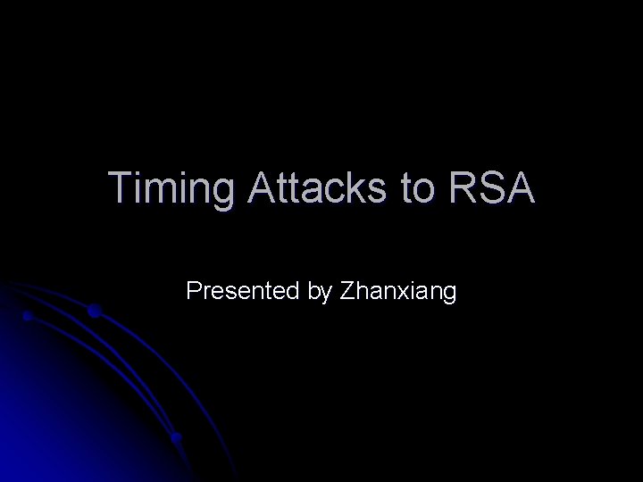 Timing Attacks to RSA Presented by Zhanxiang 