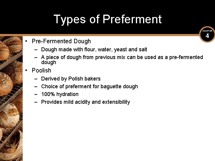 Types of Preferment CHAPTER • Pre-Fermented Dough – Dough made with flour, water, yeast