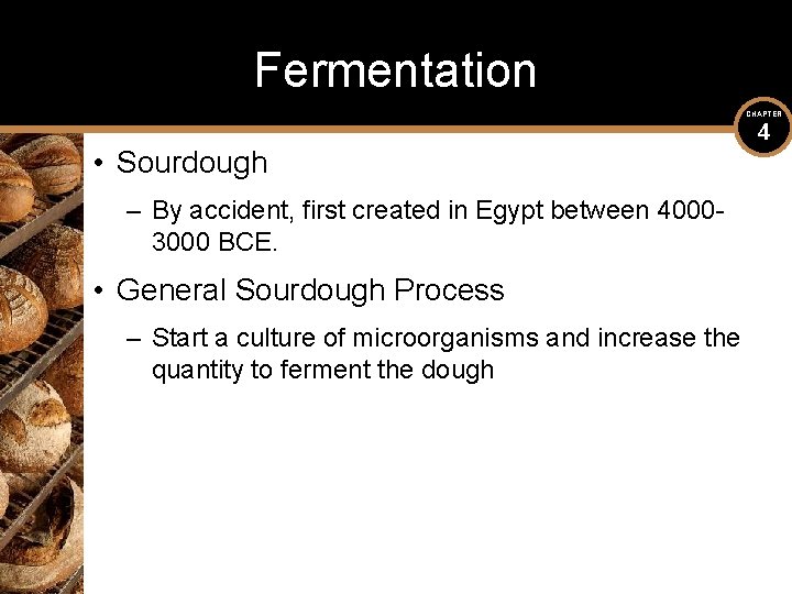Fermentation CHAPTER • Sourdough – By accident, first created in Egypt between 40003000 BCE.