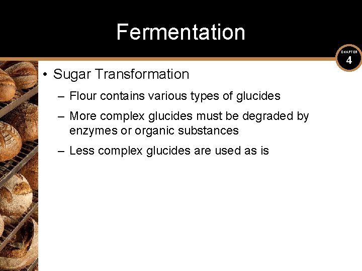 Fermentation CHAPTER • Sugar Transformation – Flour contains various types of glucides – More