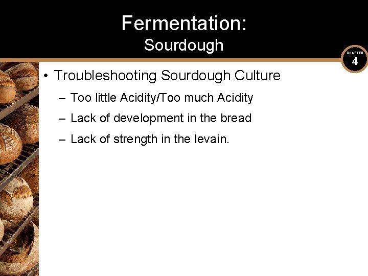 Fermentation: Sourdough • Troubleshooting Sourdough Culture – Too little Acidity/Too much Acidity – Lack