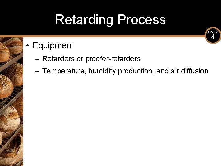 Retarding Process CHAPTER • Equipment – Retarders or proofer-retarders – Temperature, humidity production, and
