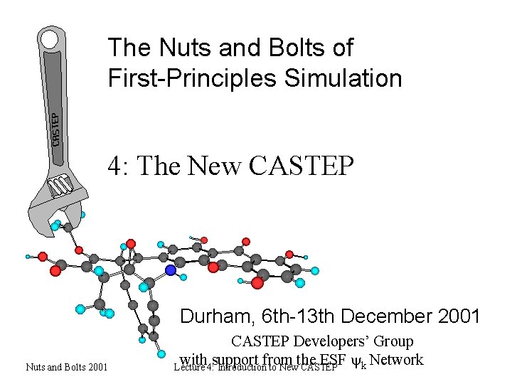 The Nuts and Bolts of First-Principles Simulation 4: The New CASTEP Durham, 6 th-13