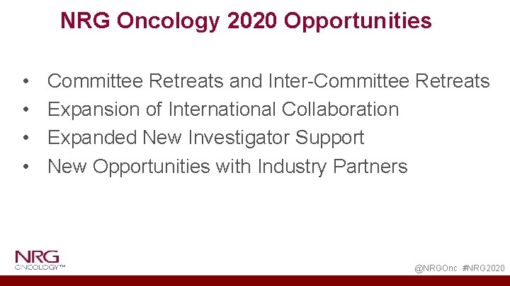 NRG Oncology 2020 Opportunities • • Committee Retreats and Inter-Committee Retreats Expansion of International