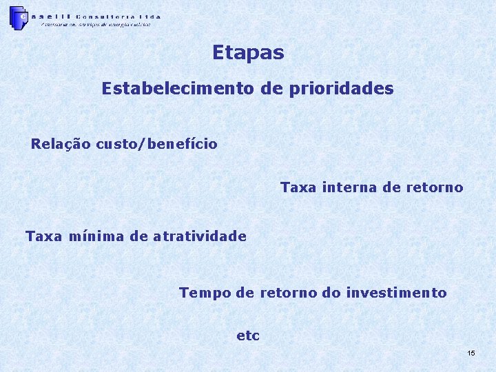 Etapas Estabelecimento de prioridades Relação custo/benefício Taxa interna de retorno Taxa mínima de atratividade