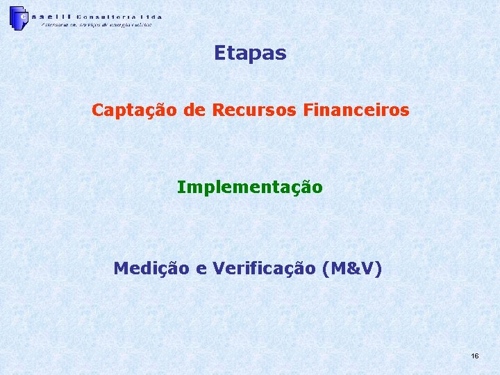 Etapas Captação de Recursos Financeiros Implementação Medição e Verificação (M&V) 16 