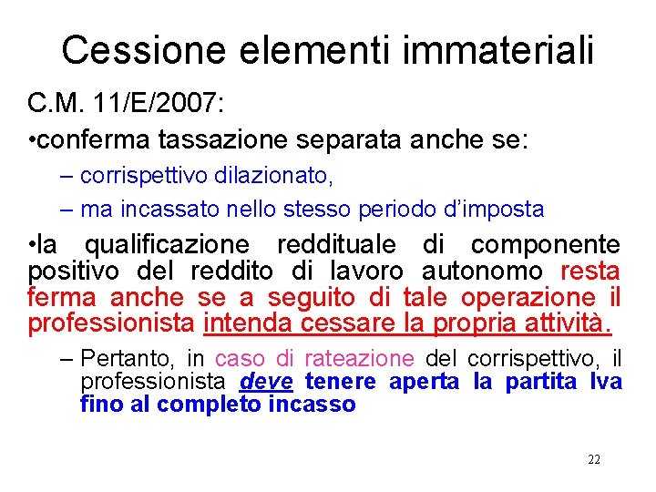 Cessione elementi immateriali C. M. 11/E/2007: • conferma tassazione separata anche se: – corrispettivo