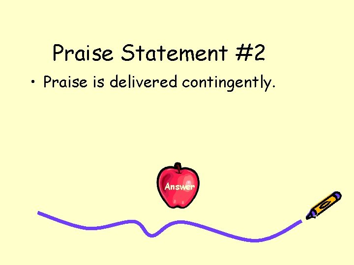 Praise Statement #2 • Praise is delivered contingently. Answer 