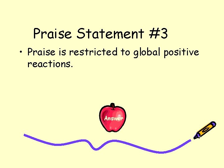 Praise Statement #3 • Praise is restricted to global positive reactions. Answer 