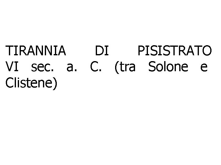 TIRANNIA DI PISISTRATO VI sec. a. C. (tra Solone e Clistene) 