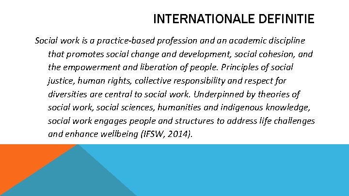 INTERNATIONALE DEFINITIE Social work is a practice-based profession and an academic discipline that promotes