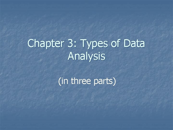 Chapter 3: Types of Data Analysis (in three parts) 