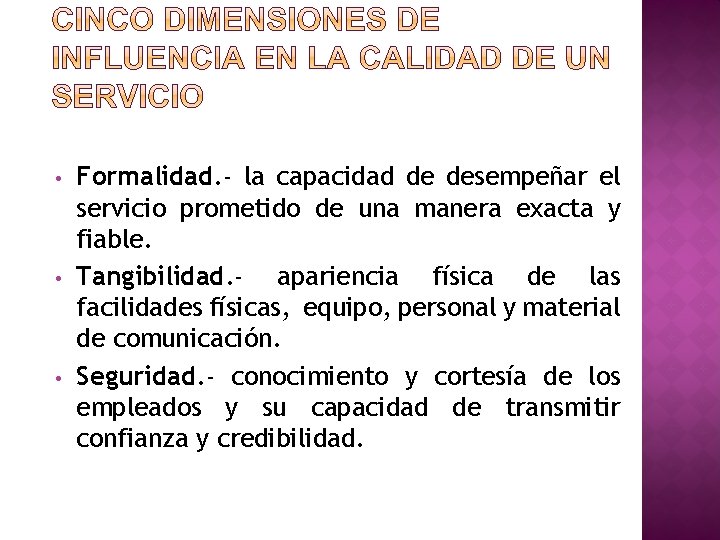  • • • Formalidad. - la capacidad de desempeñar el servicio prometido de