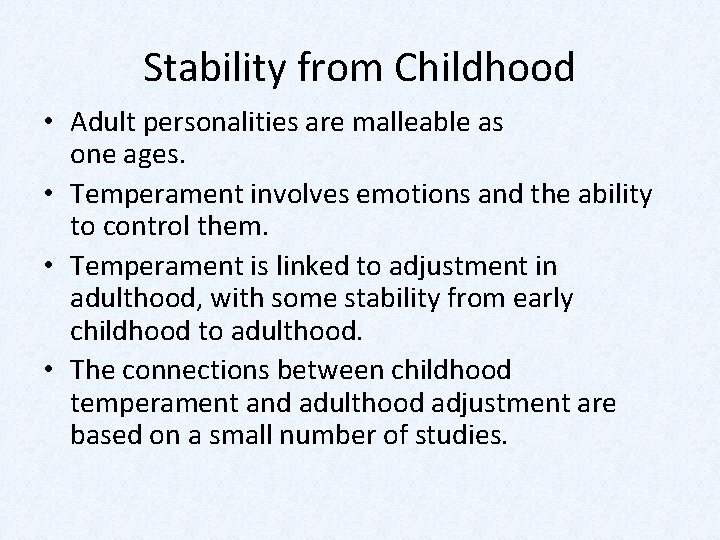 Stability from Childhood • Adult personalities are malleable as one ages. • Temperament involves