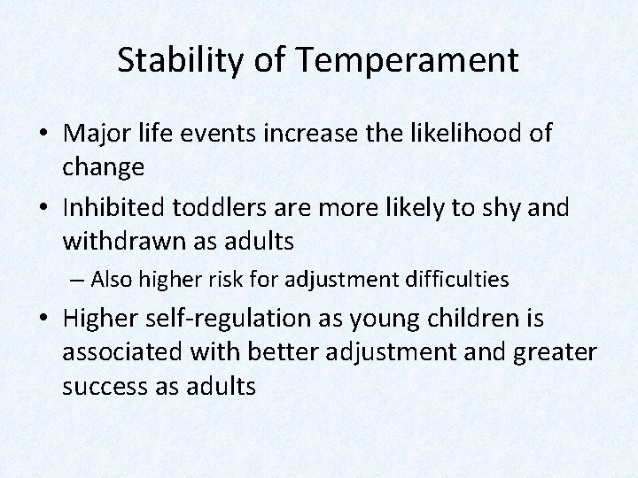 Stability of Temperament • Major life events increase the likelihood of change • Inhibited