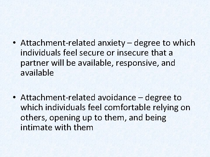  • Attachment-related anxiety – degree to which individuals feel secure or insecure that