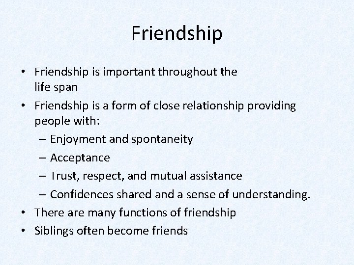 Friendship • Friendship is important throughout the life span • Friendship is a form