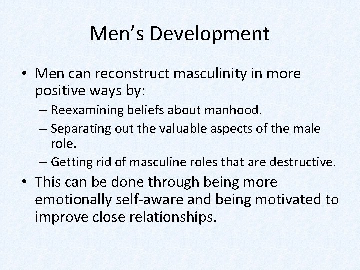 Men’s Development • Men can reconstruct masculinity in more positive ways by: – Reexamining