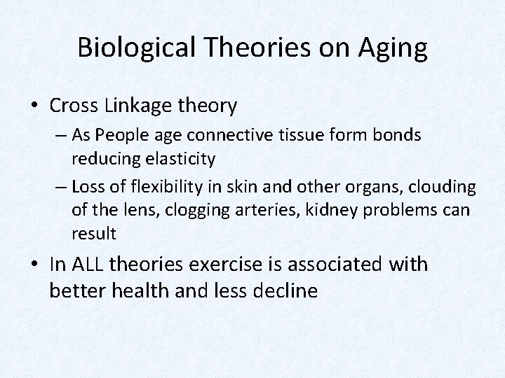 Biological Theories on Aging • Cross Linkage theory – As People age connective tissue